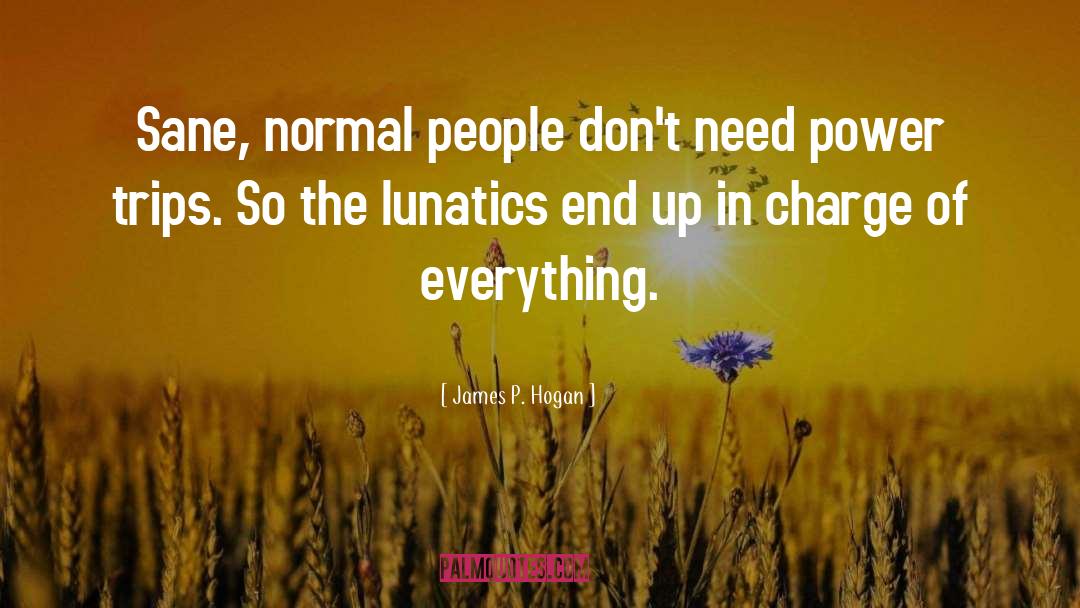 James P. Hogan Quotes: Sane, normal people don't need