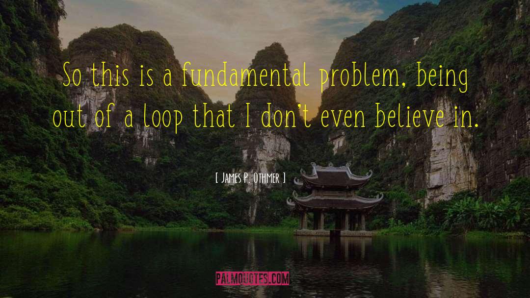 James P. Othmer Quotes: So this is a fundamental
