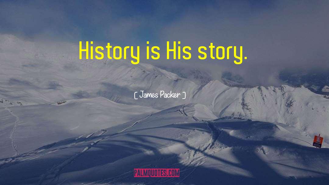 James Packer Quotes: History is His story.