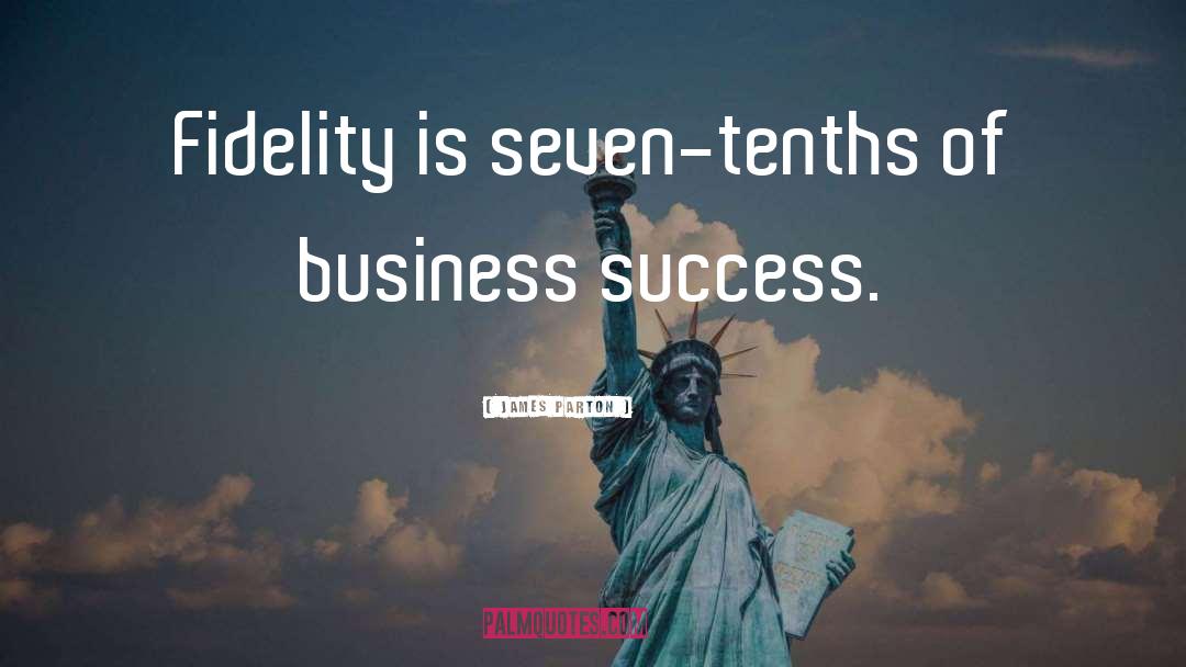 James Parton Quotes: Fidelity is seven-tenths of business