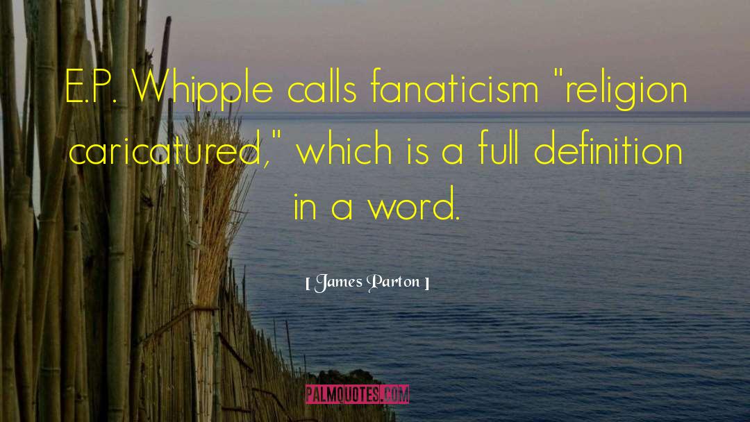 James Parton Quotes: E.P. Whipple calls fanaticism 