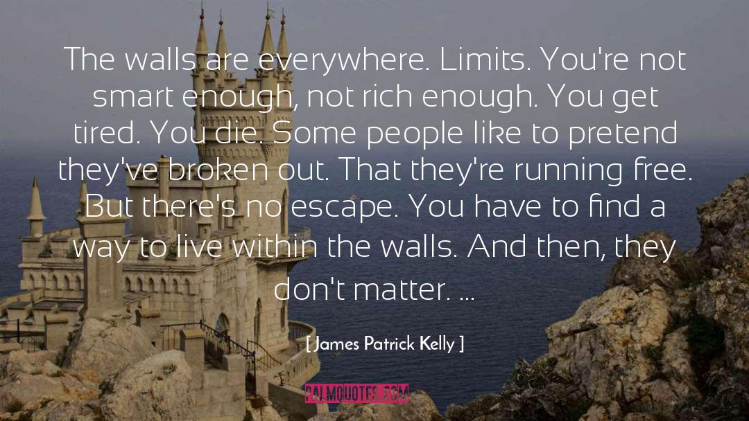 James Patrick Kelly Quotes: The walls are everywhere. Limits.