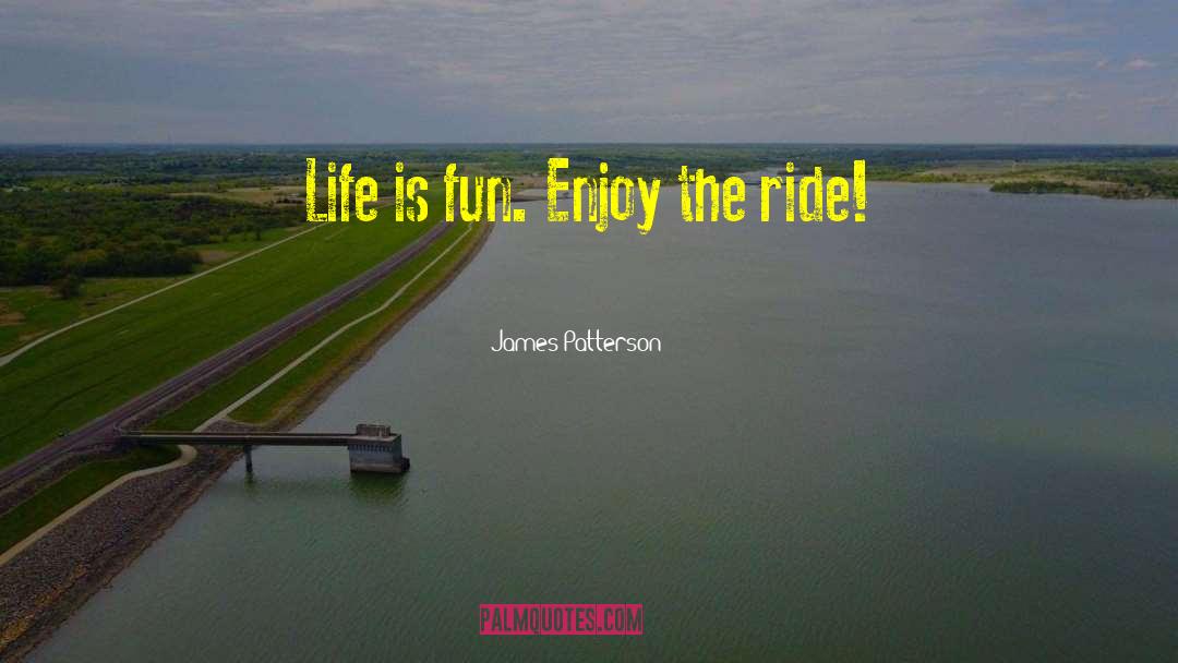 James Patterson Quotes: Life is fun. Enjoy the