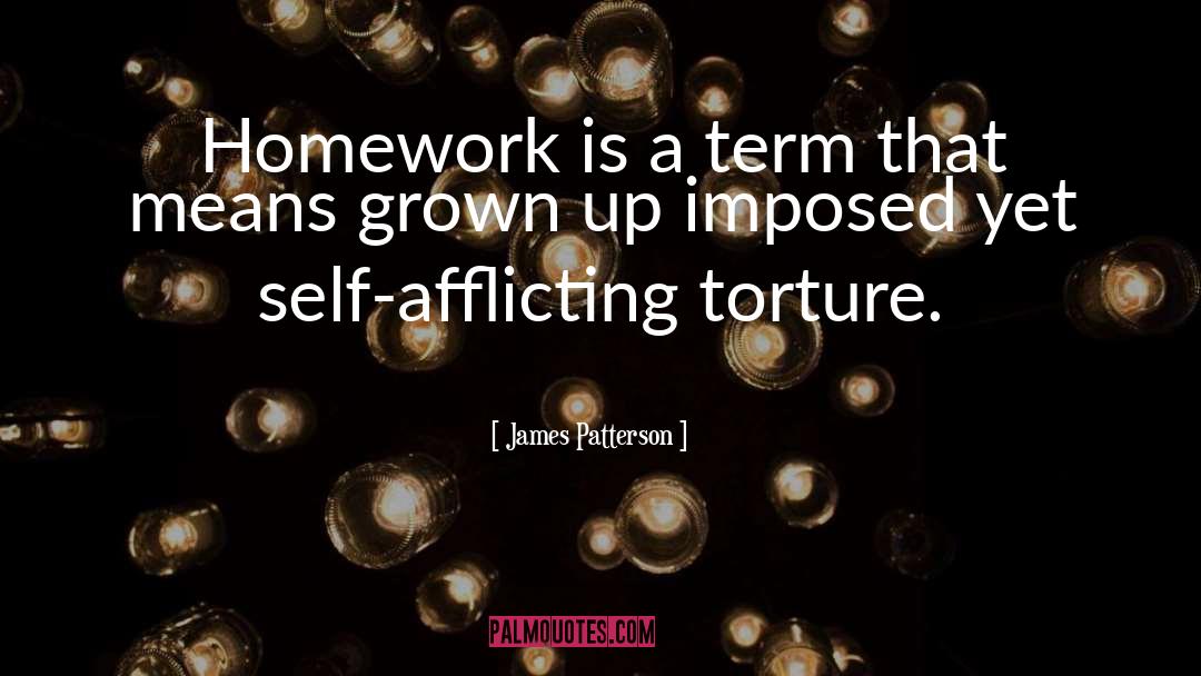James Patterson Quotes: Homework is a term that