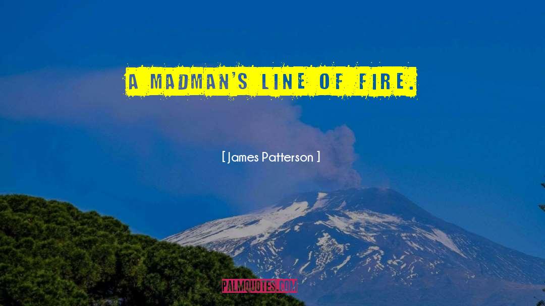 James Patterson Quotes: a madman's line of fire.