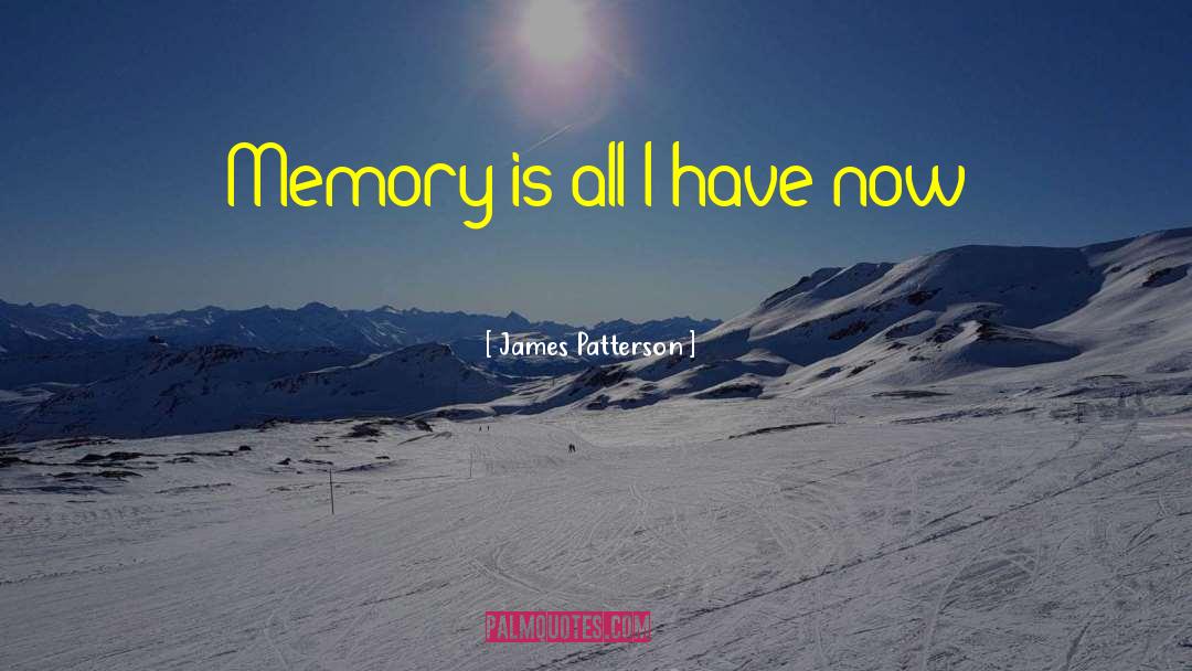 James Patterson Quotes: Memory is all I have