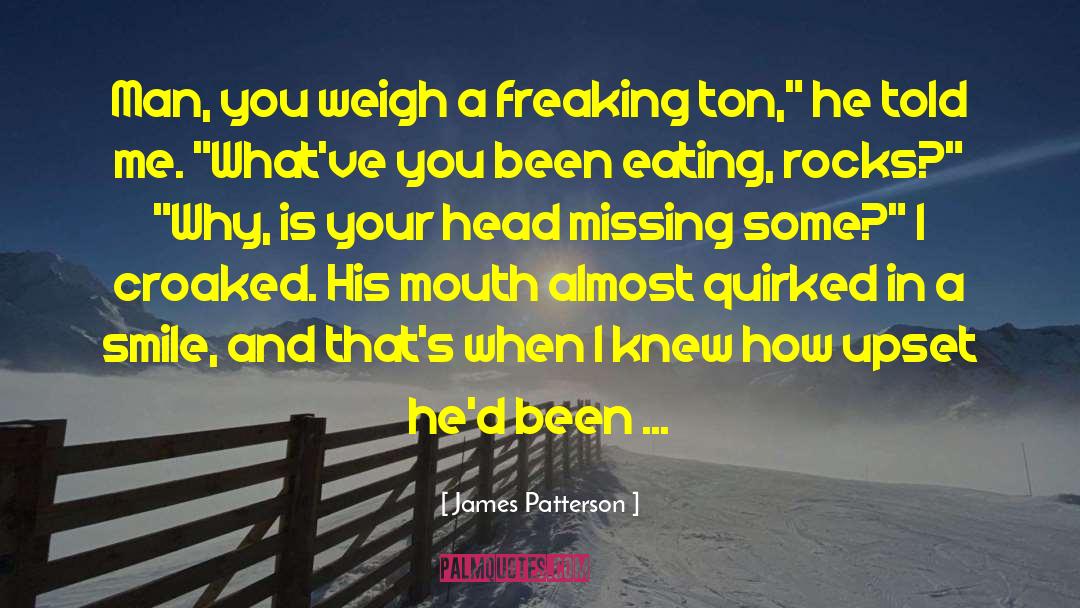 James Patterson Quotes: Man, you weigh a freaking
