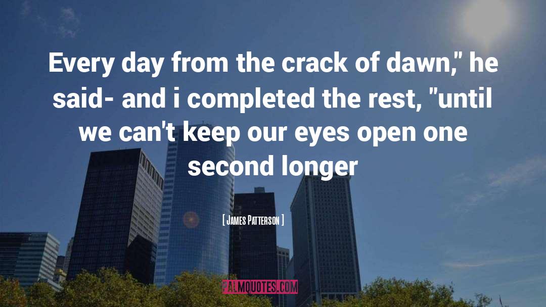 James Patterson Quotes: Every day from the crack