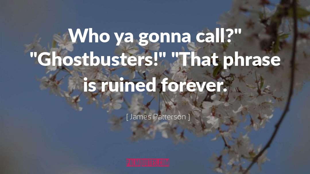 James Patterson Quotes: Who ya gonna call?