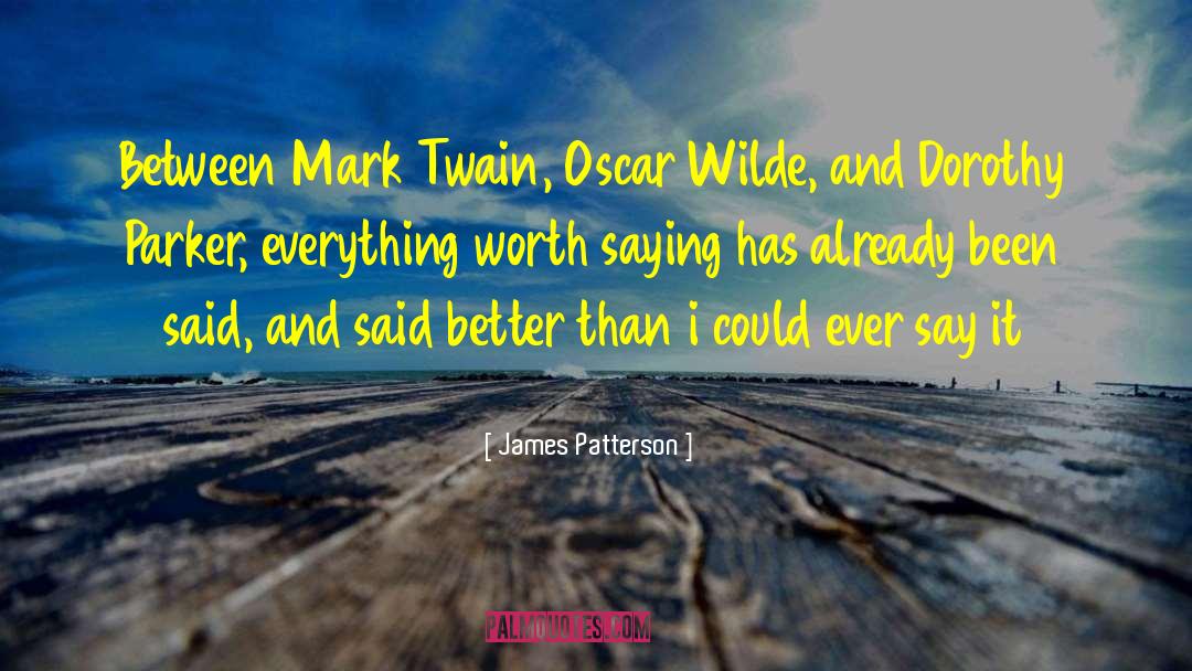 James Patterson Quotes: Between Mark Twain, Oscar Wilde,