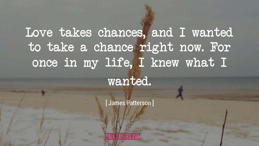 James Patterson Quotes: Love takes chances, and I