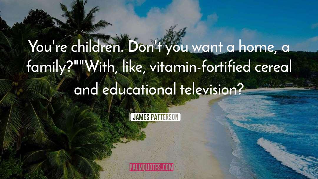 James Patterson Quotes: You're children. Don't you want