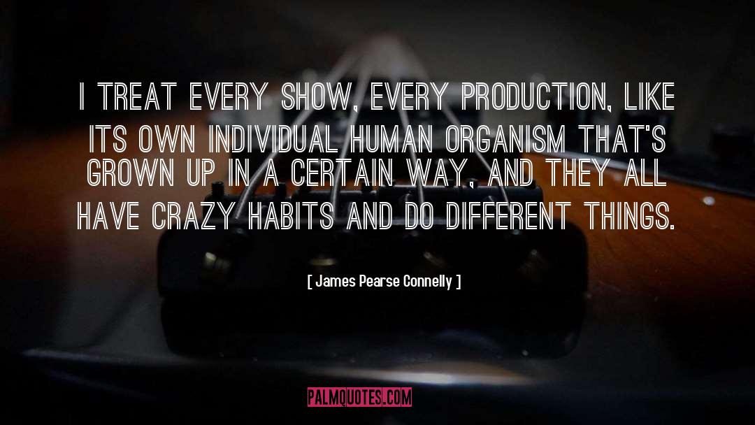James Pearse Connelly Quotes: I treat every show, every