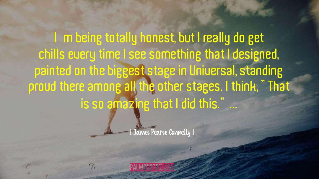 James Pearse Connelly Quotes: I'm being totally honest, but