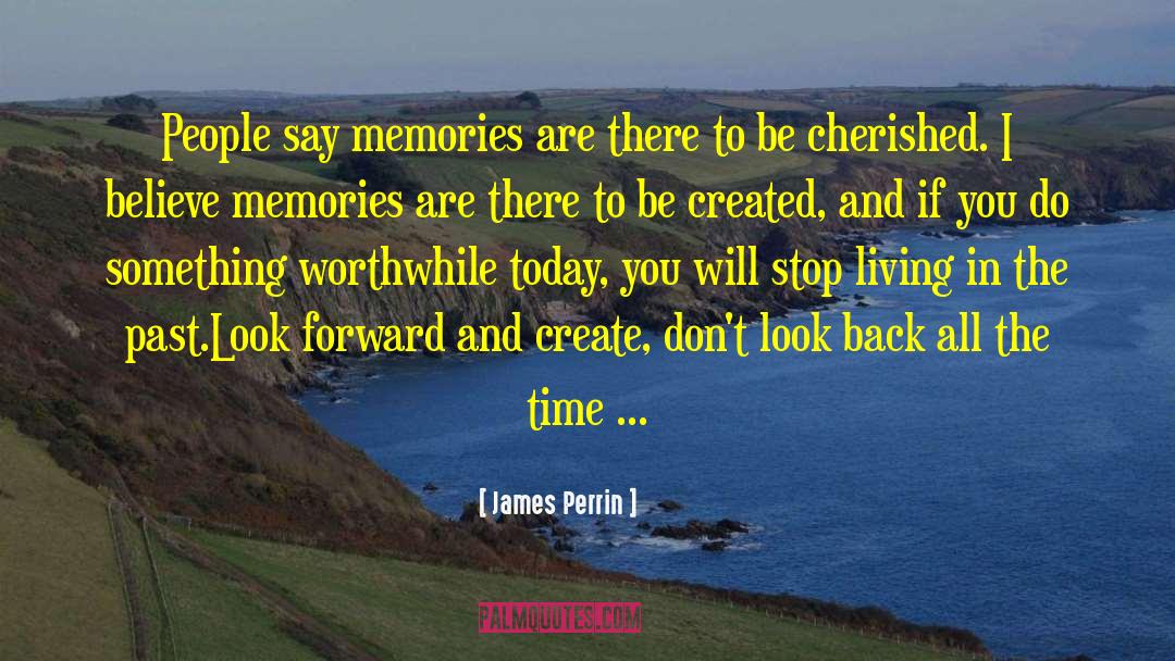 James Perrin Quotes: People say memories are there