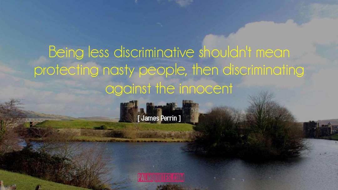 James Perrin Quotes: Being less discriminative shouldn't mean