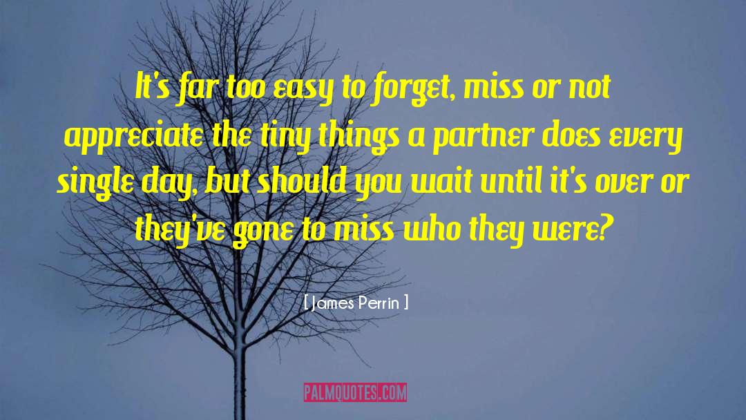 James Perrin Quotes: It's far too easy to