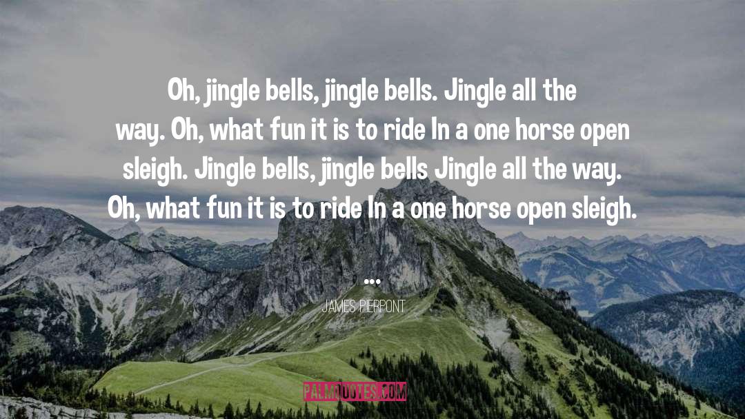 James Pierpont Quotes: Oh, jingle bells, jingle bells.