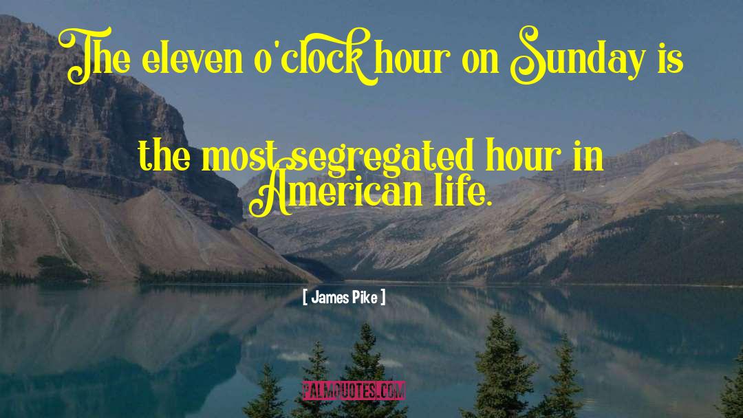 James Pike Quotes: The eleven o'clock hour on