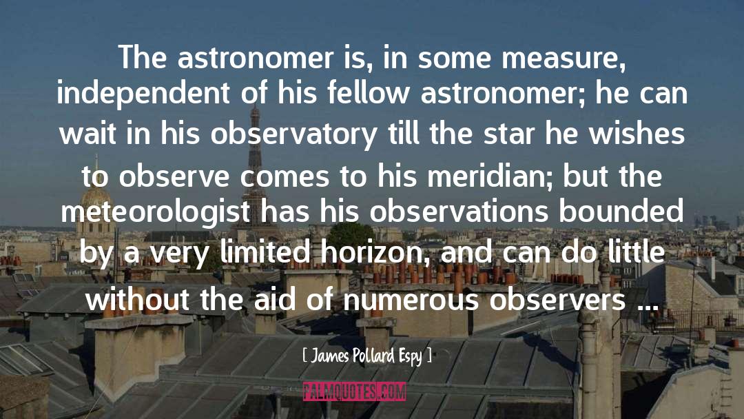 James Pollard Espy Quotes: The astronomer is, in some