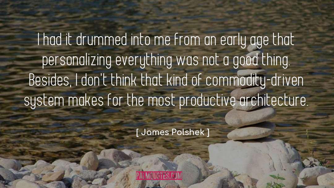 James Polshek Quotes: I had it drummed into