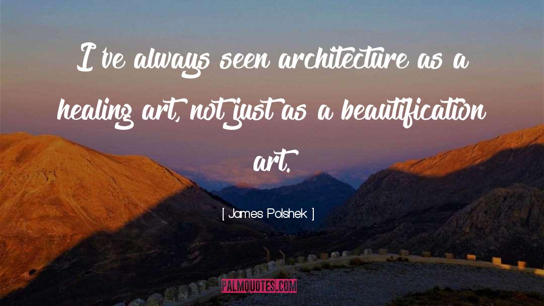 James Polshek Quotes: I've always seen architecture as