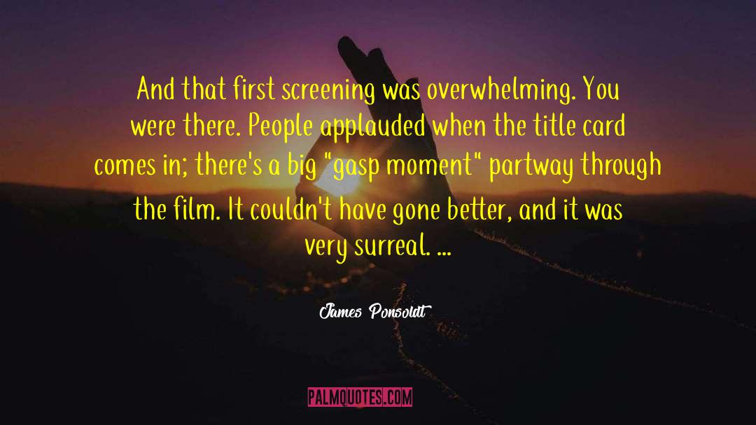 James Ponsoldt Quotes: And that first screening was