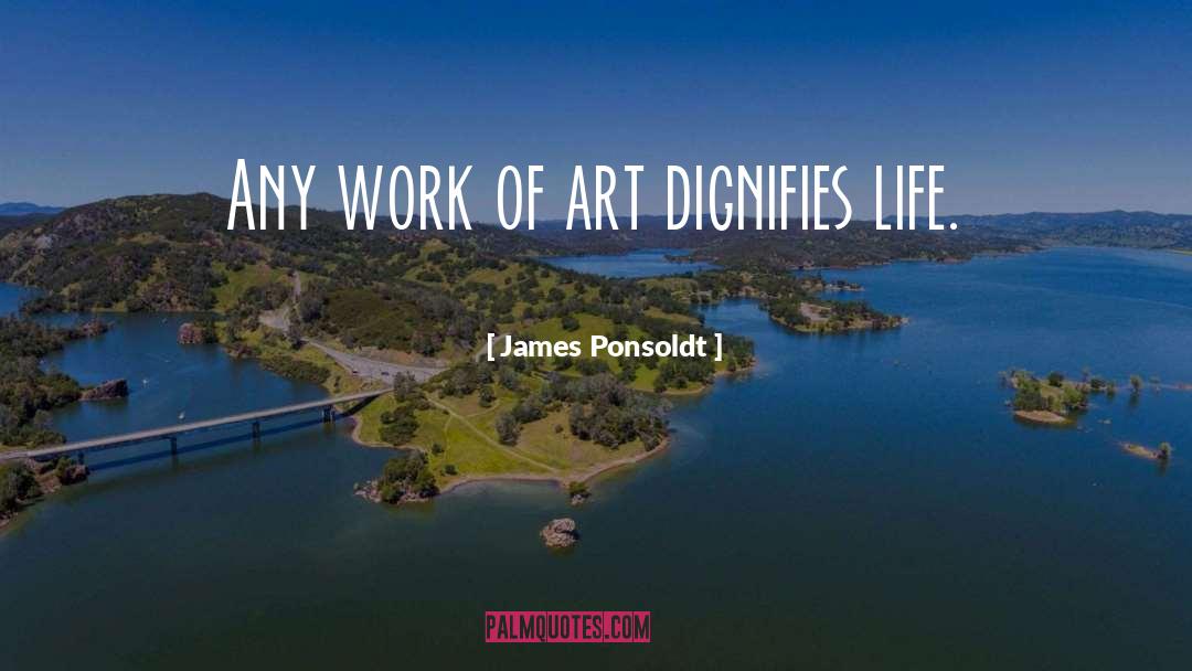 James Ponsoldt Quotes: Any work of art dignifies