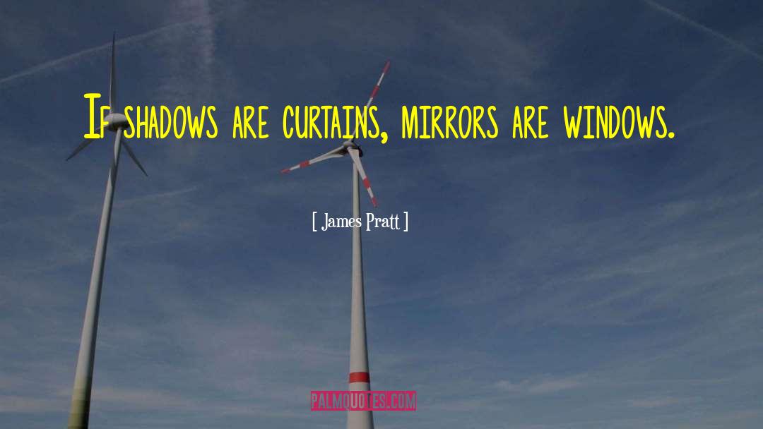 James Pratt Quotes: If shadows are curtains, mirrors