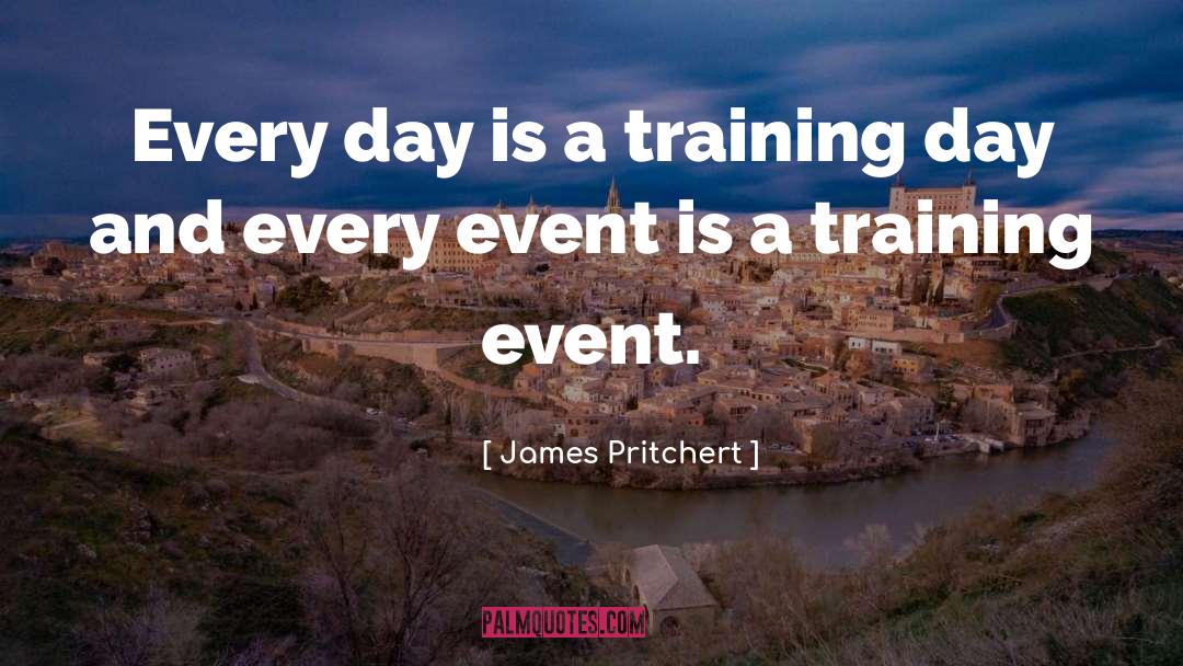 James Pritchert Quotes: Every day is a training
