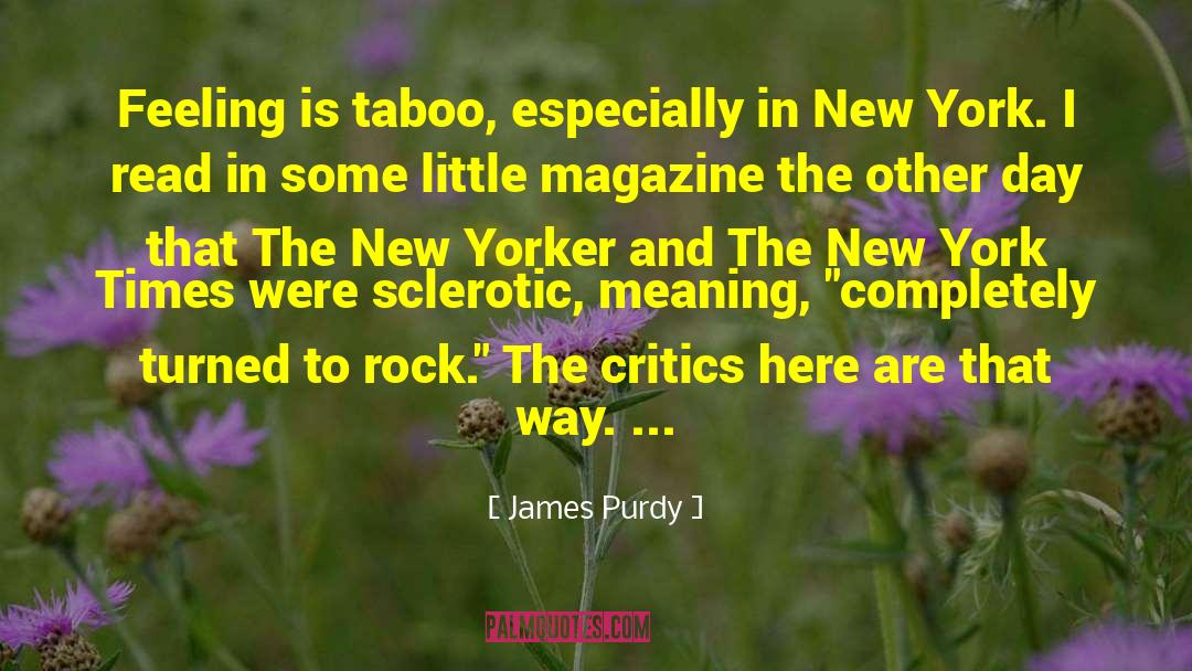 James Purdy Quotes: Feeling is taboo, especially in