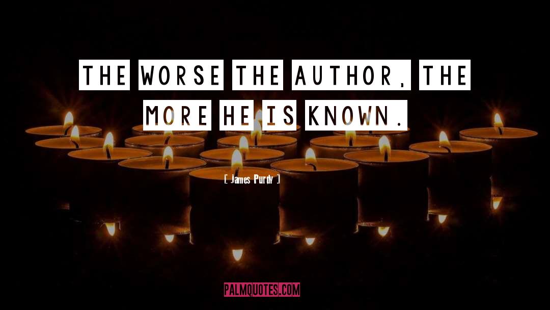 James Purdy Quotes: The worse the author, the