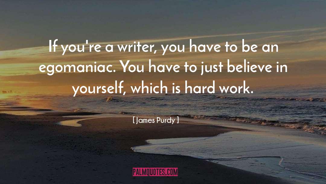 James Purdy Quotes: If you're a writer, you