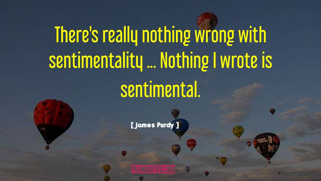 James Purdy Quotes: There's really nothing wrong with