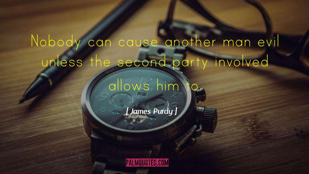 James Purdy Quotes: Nobody can cause another man