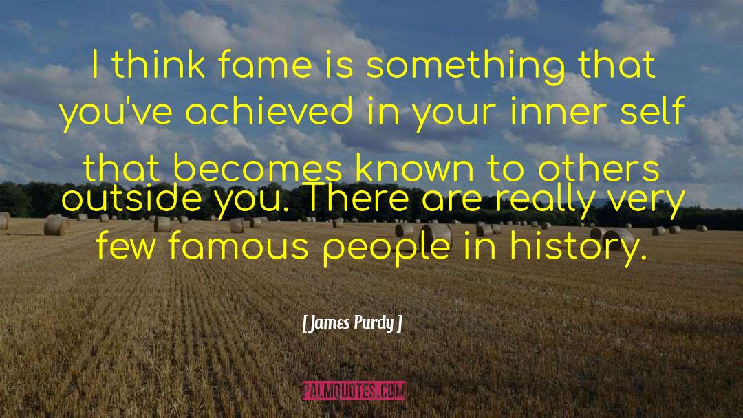 James Purdy Quotes: I think fame is something