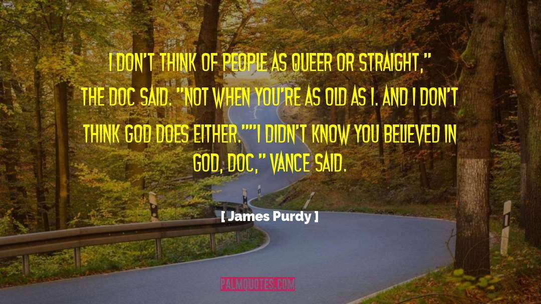 James Purdy Quotes: I don't think of people