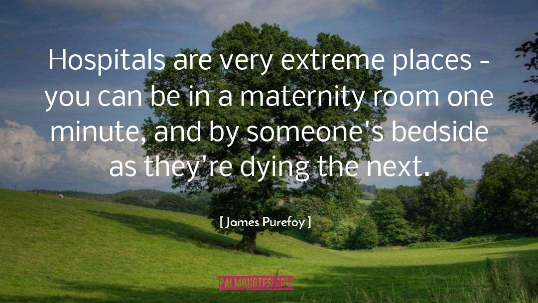 James Purefoy Quotes: Hospitals are very extreme places