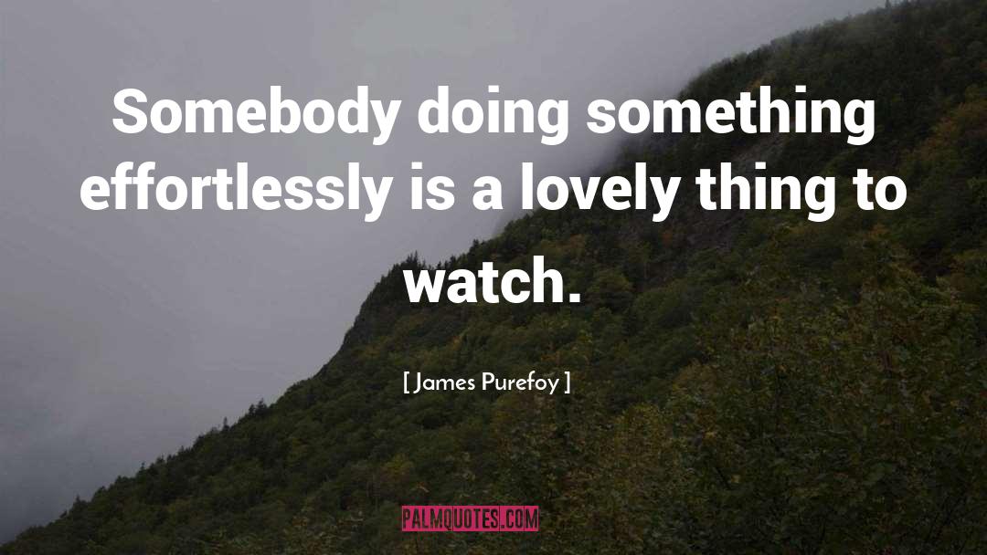 James Purefoy Quotes: Somebody doing something effortlessly is