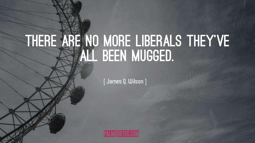 James Q. Wilson Quotes: There are no more liberals