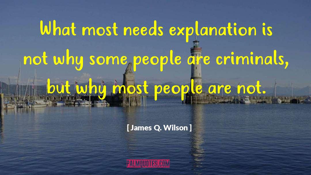 James Q. Wilson Quotes: What most needs explanation is