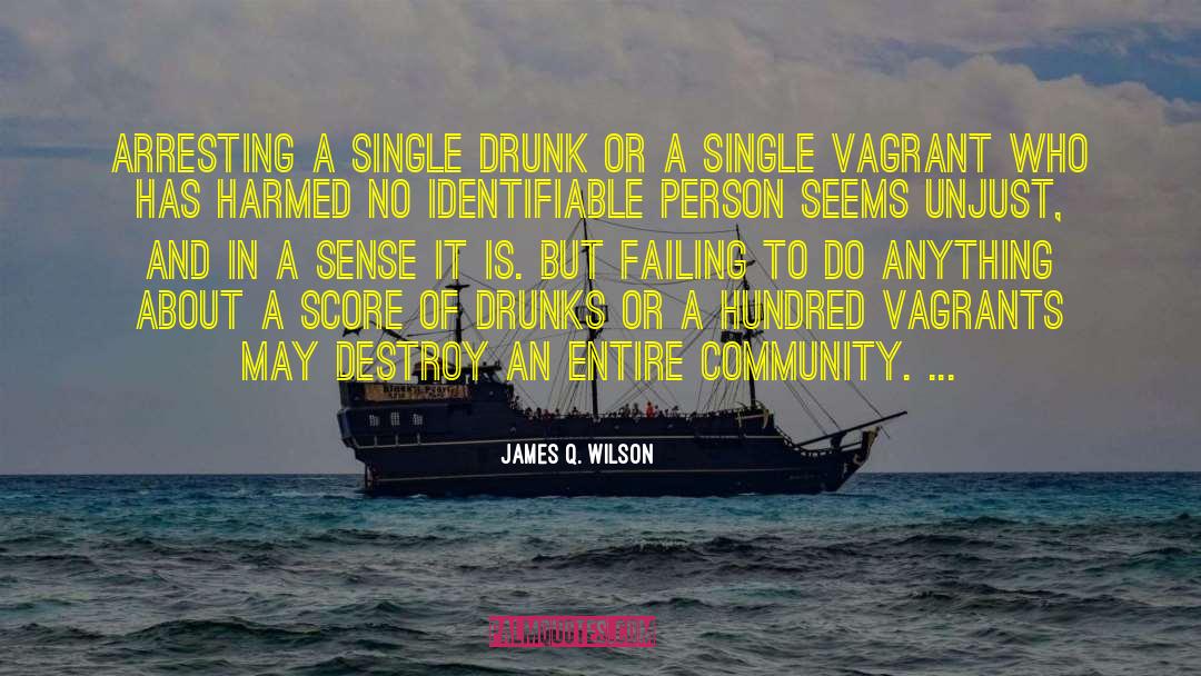 James Q. Wilson Quotes: Arresting a single drunk or