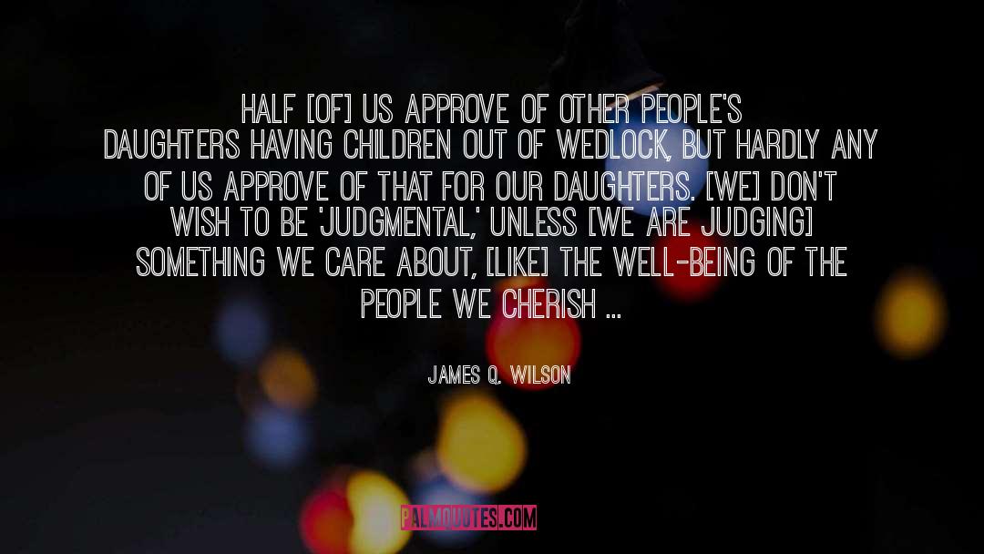 James Q. Wilson Quotes: Half [of] us approve of