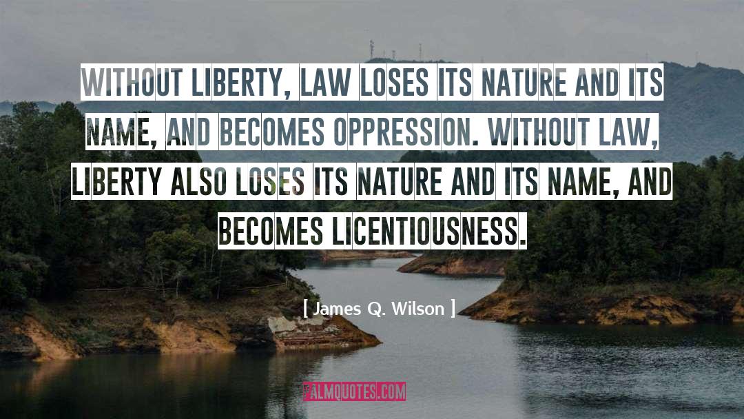 James Q. Wilson Quotes: Without Liberty, Law loses its