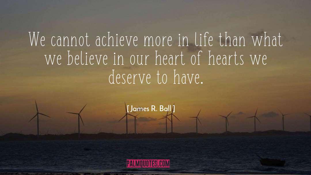 James R. Ball Quotes: We cannot achieve more in