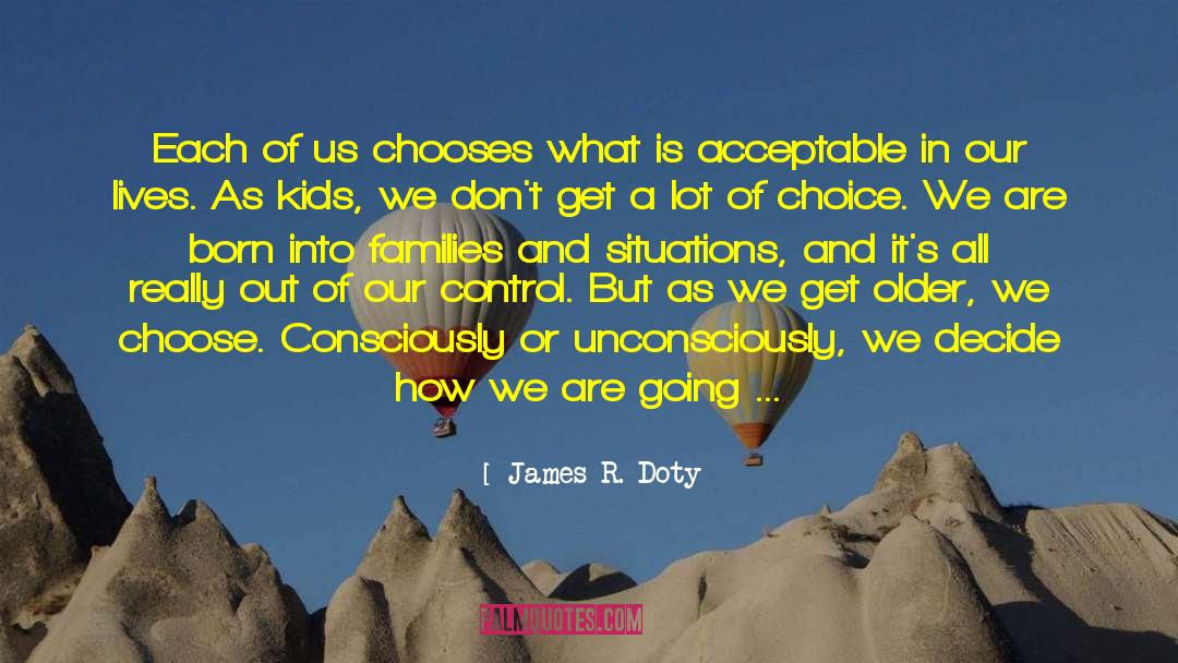 James R. Doty Quotes: Each of us chooses what