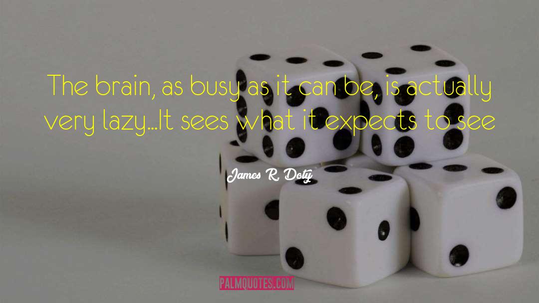 James R. Doty Quotes: The brain, as busy as