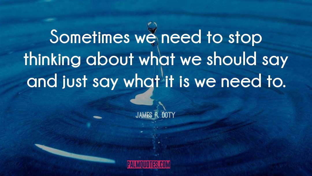 James R. Doty Quotes: Sometimes we need to stop