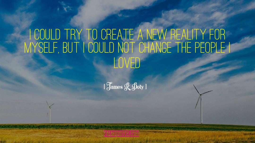 James R. Doty Quotes: I could try to create