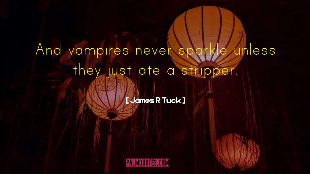 James R Tuck Quotes: And vampires never sparkle unless